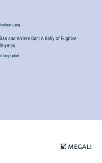 bokomslag Ban and Arriere Ban; A Rally of Fugitive Rhymes