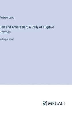 Andrew Lang - Ban and Arriere Ban; A Rally of Fugitive Rhymes, Inbunden