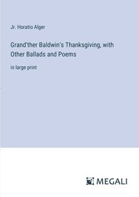 bokomslag Grand'ther Baldwin's Thanksgiving, with Other Ballads and Poems