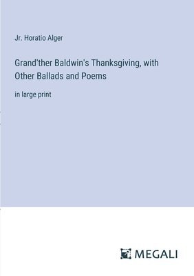 bokomslag Grand'ther Baldwin's Thanksgiving, with Other Ballads and Poems