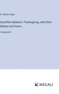 bokomslag Grand'ther Baldwin's Thanksgiving, with Other Ballads and Poems