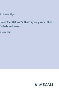 bokomslag Grand'ther Baldwin's Thanksgiving, with Other Ballads and Poems