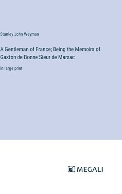 A Gentleman of France; Being the Memoirs of Gaston de Bonne Sieur de Marsac 1