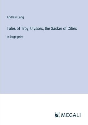 bokomslag Tales of Troy; Ulysses, the Sacker of Cities