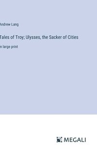 bokomslag Tales of Troy; Ulysses, the Sacker of Cities