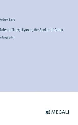 bokomslag Tales of Troy; Ulysses, the Sacker of Cities