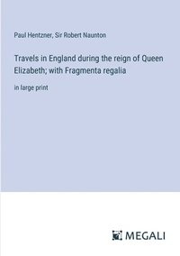 bokomslag Travels in England during the reign of Queen Elizabeth; with Fragmenta regalia