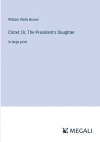 bokomslag Clotel; Or, The President's Daughter