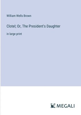 Clotel; Or, The President's Daughter