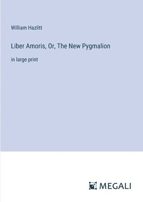 bokomslag Liber Amoris, Or, The New Pygmalion