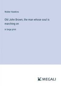 bokomslag Old John Brown, the man whose soul is marching on