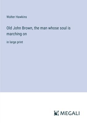 Old John Brown, the man whose soul is marching on 1