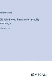 bokomslag Old John Brown, the man whose soul is marching on