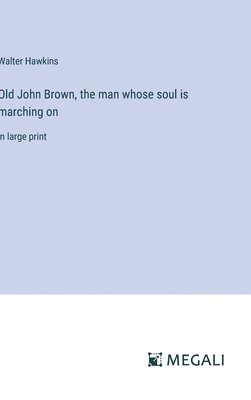 Old John Brown, the man whose soul is marching on 1