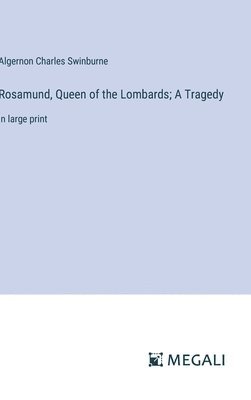 Rosamund, Queen of the Lombards; A Tragedy 1