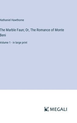 The Marble Faun; Or, The Romance of Monte Beni 1