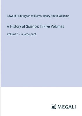A History of Science; In Five Volumes: Volume 5 - in large print 1