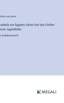 Achim Von Arnim, Achim von Arnim - Isabella von Ägypten; Kaiser Karl des Fünften erste Jugendliebe, Inbunden