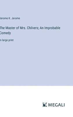 bokomslag Master of Mrs. Chilvers; An Improbable Comedy