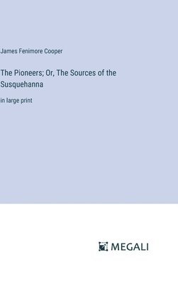 Pioneers; Or, The Sources of the Susquehanna