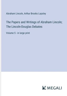 bokomslag The Papers and Writings of Abraham Lincoln; The Lincoln-Douglas Debates: Volume 5 - in large print