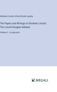 bokomslag The Papers and Writings of Abraham Lincoln; The Lincoln-Douglas Debates: Volume 5 - in large print