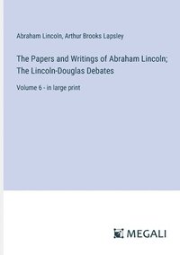 bokomslag The Papers and Writings of Abraham Lincoln; The Lincoln-Douglas Debates: Volume 6 - in large print