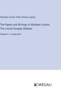 bokomslag The Papers and Writings of Abraham Lincoln; The Lincoln-Douglas Debates: Volume 6 - in large print