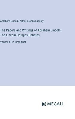 bokomslag The Papers and Writings of Abraham Lincoln; The Lincoln-Douglas Debates: Volume 6 - in large print