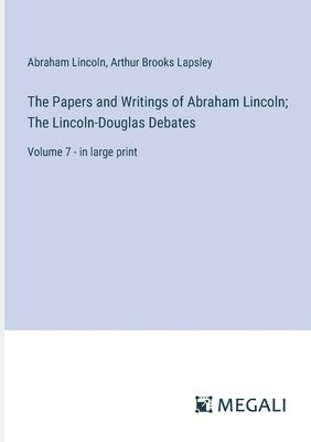 bokomslag The Papers and Writings of Abraham Lincoln; The Lincoln-Douglas Debates: Volume 7 - in large print