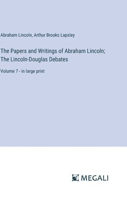 bokomslag The Papers and Writings of Abraham Lincoln; The Lincoln-Douglas Debates: Volume 7 - in large print