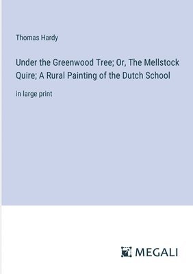 bokomslag Under the Greenwood Tree; Or, The Mellstock Quire; A Rural Painting of the Dutch School