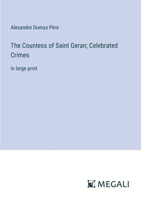 Alexandre Dumas Père - Countess of Saint Geran; Celebrated Crimes, Häftad