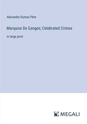 Marquise De Ganges; Celebrated Crimes 1