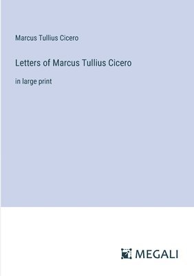 Letters of Marcus Tullius Cicero 1