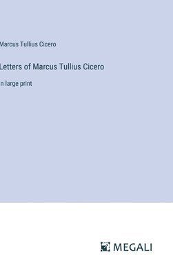Letters of Marcus Tullius Cicero