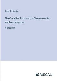 bokomslag The Canadian Dominion; A Chronicle of Our Northern Neighbor