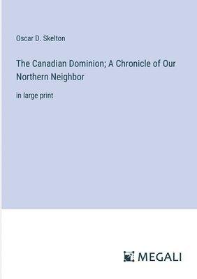 bokomslag The Canadian Dominion; A Chronicle of Our Northern Neighbor