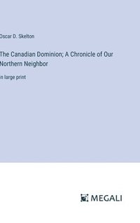 bokomslag The Canadian Dominion; A Chronicle of Our Northern Neighbor