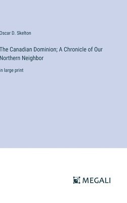 The Canadian Dominion; A Chronicle of Our Northern Neighbor 1