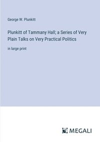 bokomslag Plunkitt of Tammany Hall; a Series of Very Plain Talks on Very Practical Politics