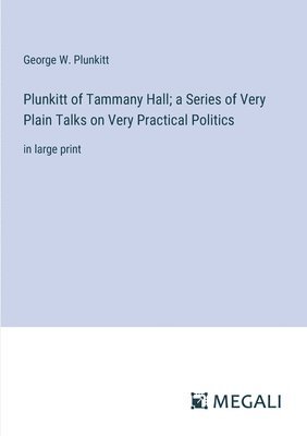 bokomslag Plunkitt of Tammany Hall; a Series of Very Plain Talks on Very Practical Politics