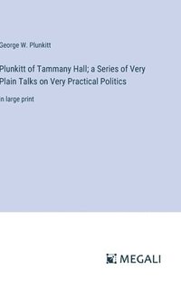 bokomslag Plunkitt of Tammany Hall; a Series of Very Plain Talks on Very Practical Politics