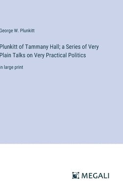 Plunkitt of Tammany Hall; a Series of Very Plain Talks on Very Practical Politics 1