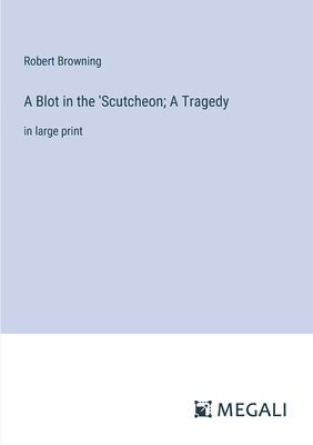 A Blot in the 'Scutcheon; A Tragedy 1