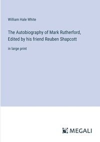 bokomslag The Autobiography of Mark Rutherford, Edited by his friend Reuben Shapcott