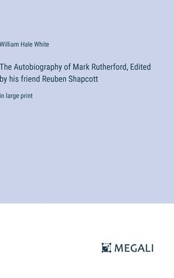 The Autobiography of Mark Rutherford, Edited by his friend Reuben Shapcott 1