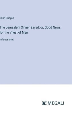 Jerusalem Sinner Saved; or, Good News for the Vilest of Men