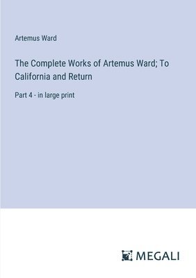 bokomslag Complete Works of Artemus Ward; To California and Return