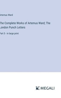 bokomslag The Complete Works of Artemus Ward; The London Punch Letters